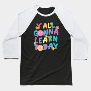 Y'all Gonna Learn Today Baseball T-Shirt